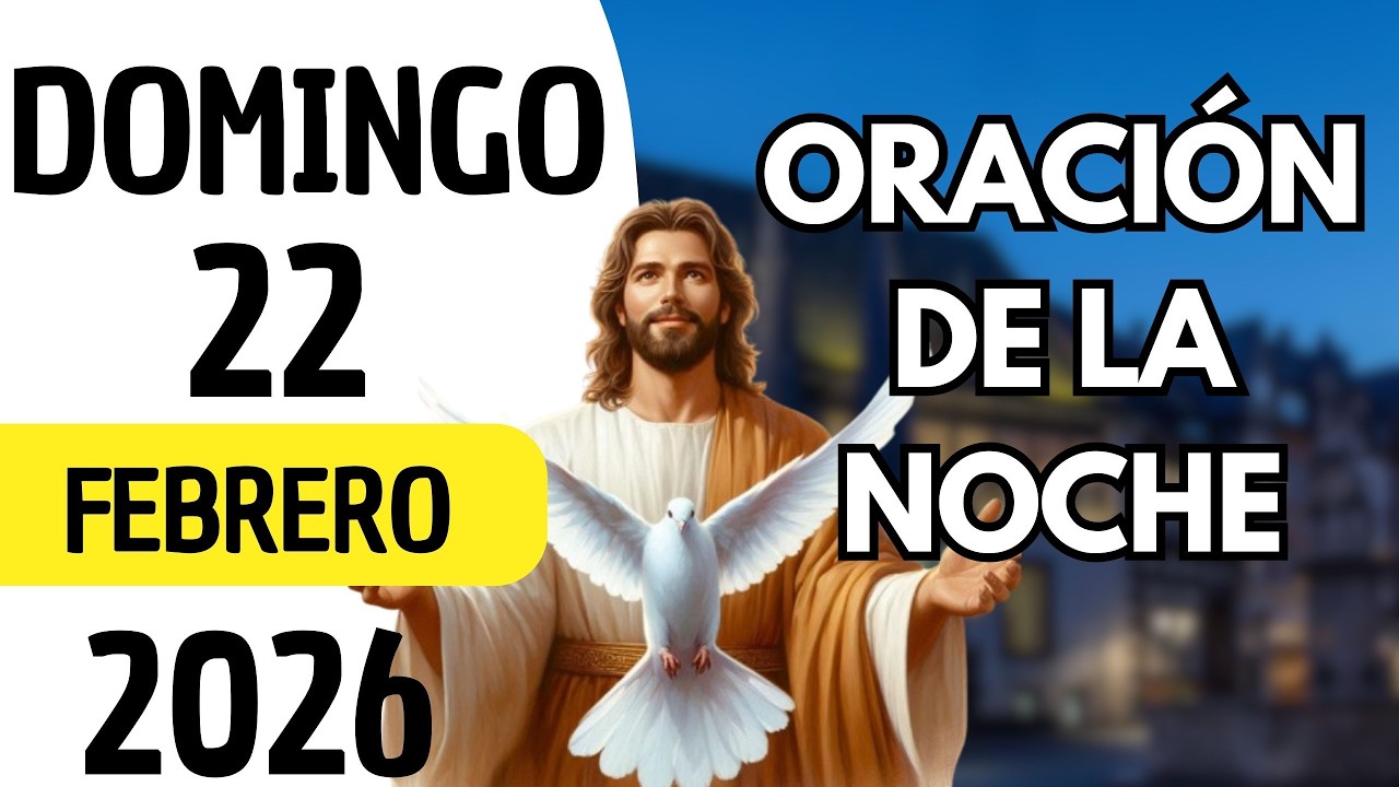 ORACIÓN DE LA NOCHE  DE HOY DOMINGO 22 DE FEBRERO DE 2026 🌹🌃