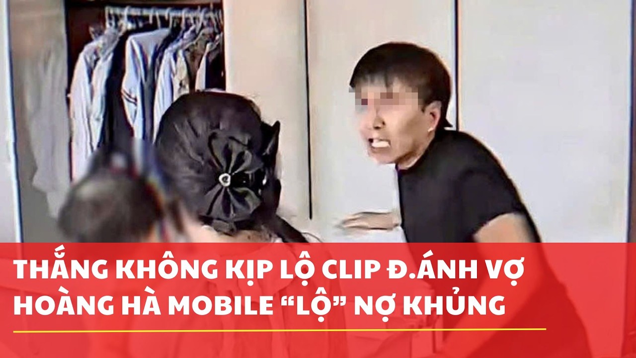 THẮNG KHÔNG KỊP LỘ CLIP ĐÁNH VỢ, HOÀNG HÀ MOBILE “LỘ” NỢ KHỦNG, CHỈ 10 NGƯỜI LAO ĐỘNG
