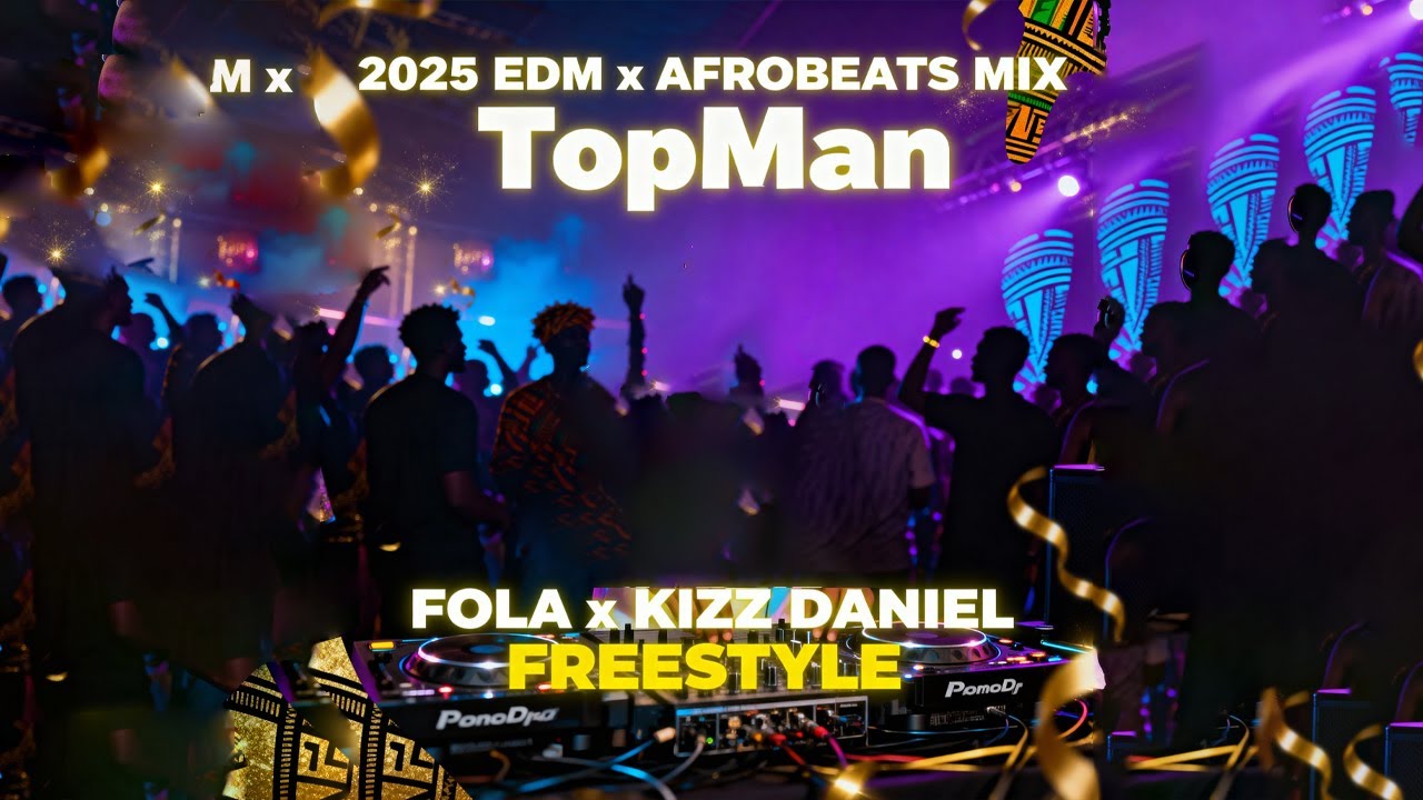 DJ Topman – Fola x Kizz Daniel Freestyle 2025  EDM Afrobeats Party Mix