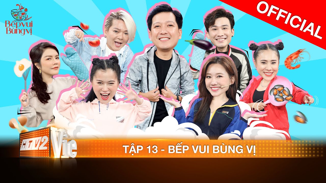 BẾP VUI BÙNG VỊ TẬP 13 - Lý Nhã Kỳ, Vũ Hà, Chí Thiện, Hồ Bích Trâm: 