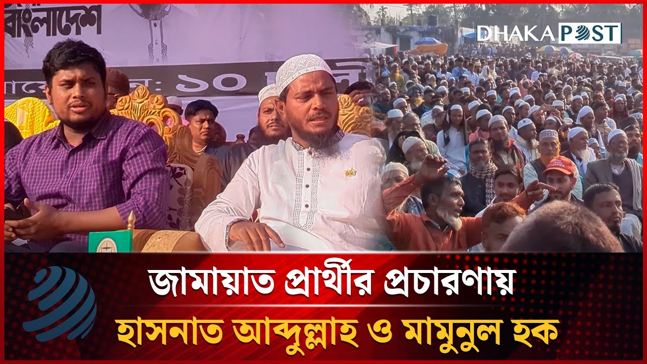 জামায়াত প্রার্থীর প্রচারণায় হাসনাত আব্দুল্লাহ ও মামুনুল হক | Bangla News | Dhakapost News