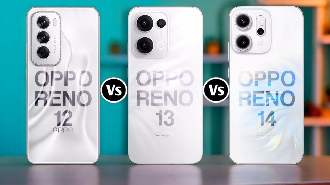 Oppo Reno 12 Vs Oppo Reno 13 Vs Oppo Reno 14