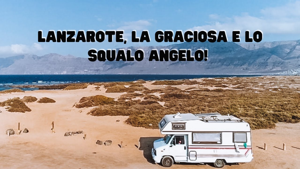 Lanzarote, La Graciosa e lo Squalo Angelo!! - Stray Cats - vita in camper full time