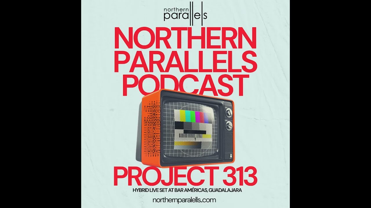 Northern Parallels Podcast 003 - Project 313