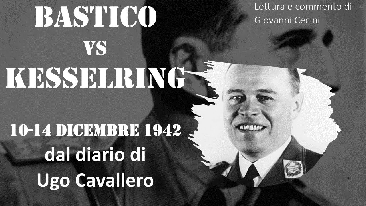 BASTICO vs KESSELRING 10-16 dicembre 1942 dal Diario di Ugo Cavallero -Lettura e commento di Cecini