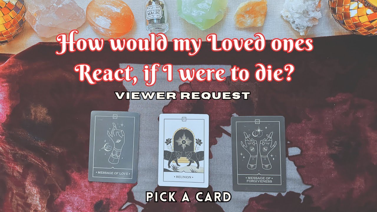 Pick A Card - 🔮How would my Loved ones React, if I were to Die? 🥹🙌🫣 VIEWER REQUEST