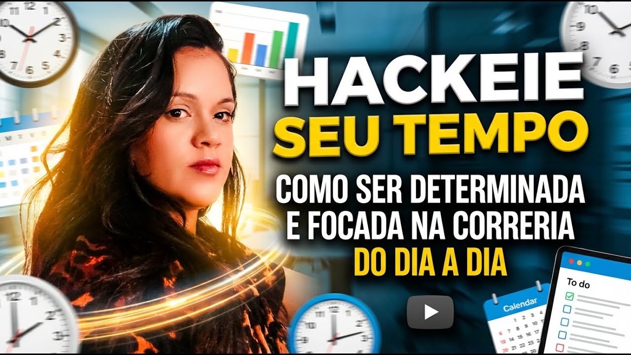 HACKEIE SEU TEMPO: COMO SER DETERMINADA E FOCADA NA CORRERIA DO DIA A DIA