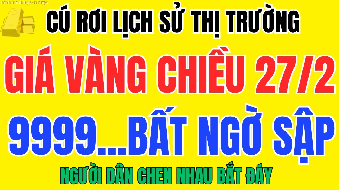 Giá Vàng Chiều 27/02 Bất Ngờ Sụt Giảm SJC Và Vàng Nhẫn 9999 Cảnh Báo Rủi Ro Lớn