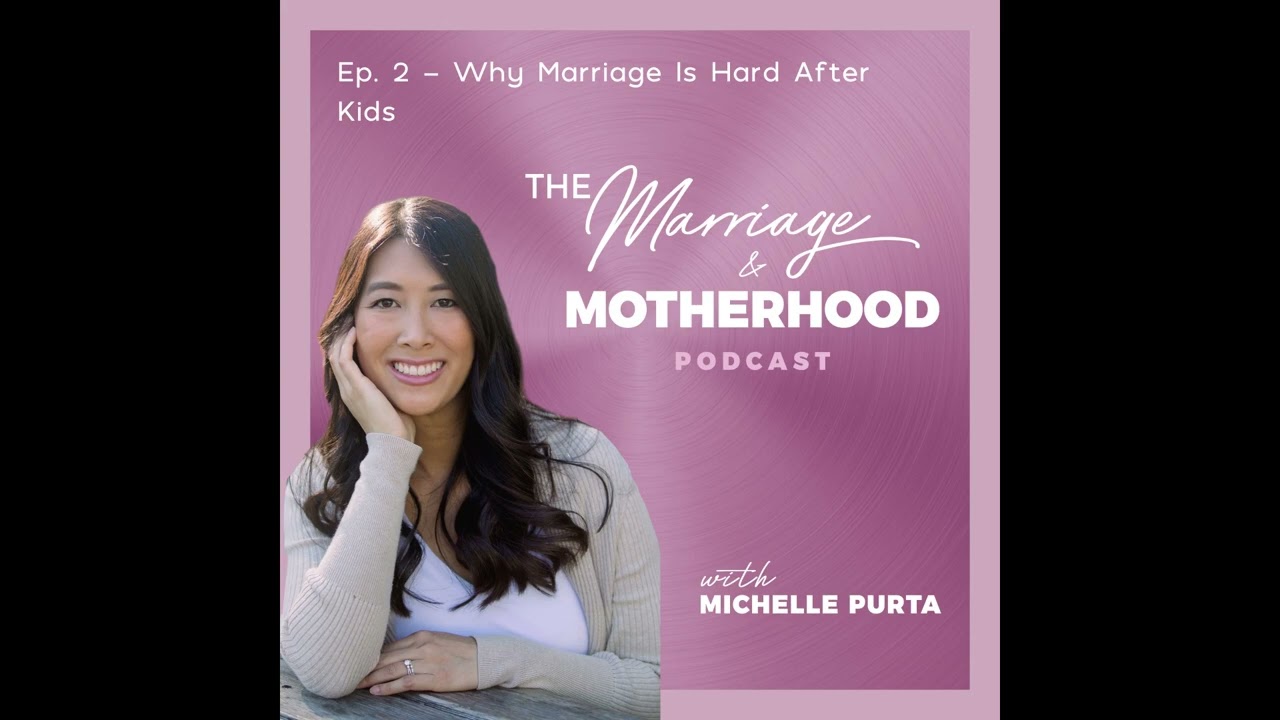 The Marriage & Motherhood Podcast - Ep. 2 - Why Marriage Is Hard After Kids