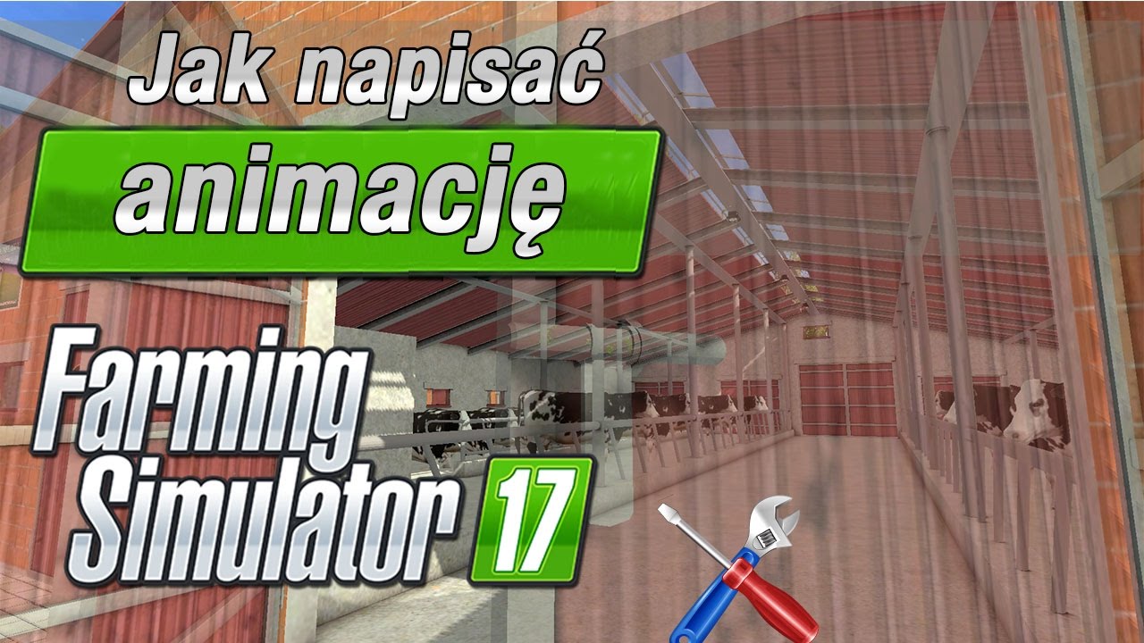 JAK NAPISAĆ ANIMACJĘ W FARMING SIMULATOR 17 - PORADNIK