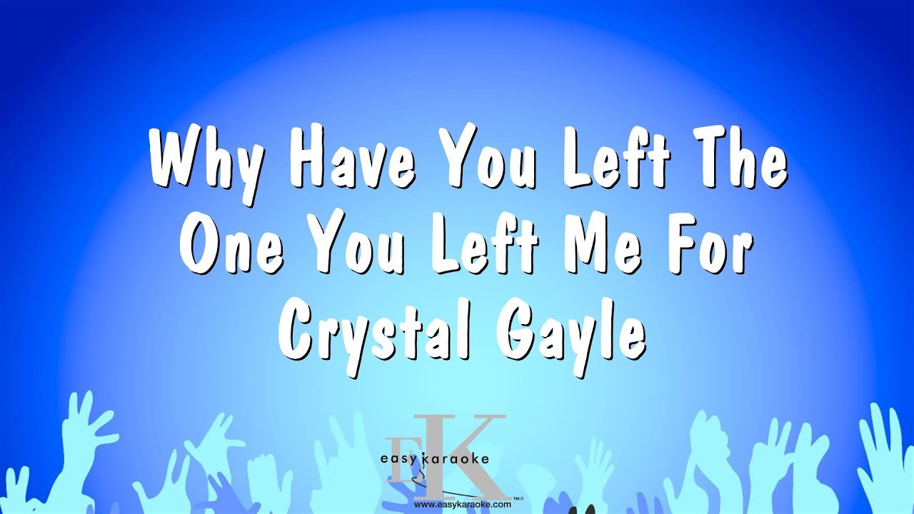 Why Have You Left The One You Left Me For - Crystal Gayle (Karaoke Version)