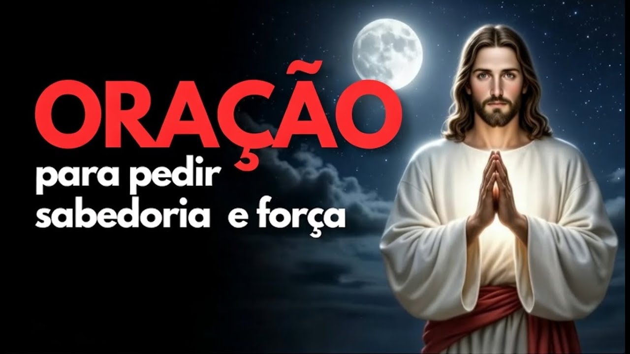 Oração Poderosa para Pedir Sabedoria e Força  Paz, Direção e Fé em Deus