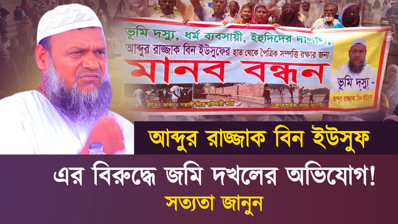 আব্দুর রাজ্জাক বিন ইউসুফ এর বিরুদ্ধে জমি দখলের অভিযোগ! সত্যতা জানুন Sheikh Abdur Razzak Bin Yousuf