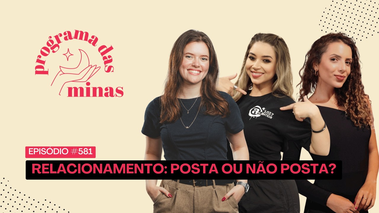 Relacionamento: posta ou não posta? | PROGRAMA DAS MINAS | 19/02 #581