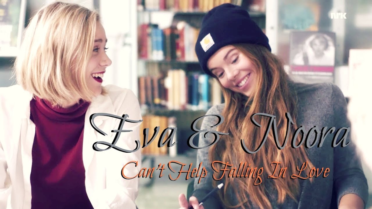 Eva & Noora | SKAM | Can't Help Falling In Love