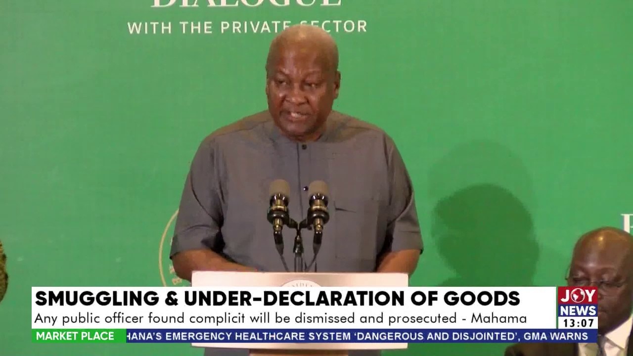 Public Officers Involved in Smuggling Will be Dismissed & Prosecuted - Mahama Warns | Market Place
