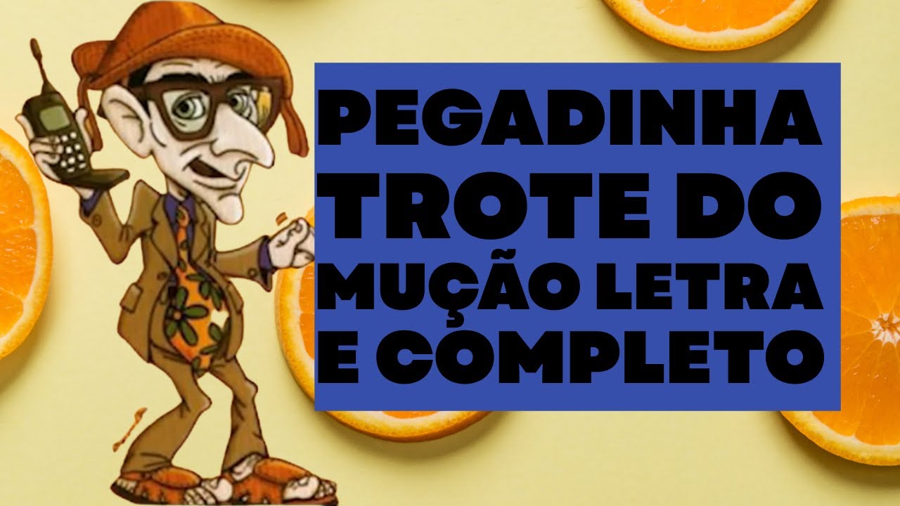 Pegadinha Trote do Mução Letra E Completo