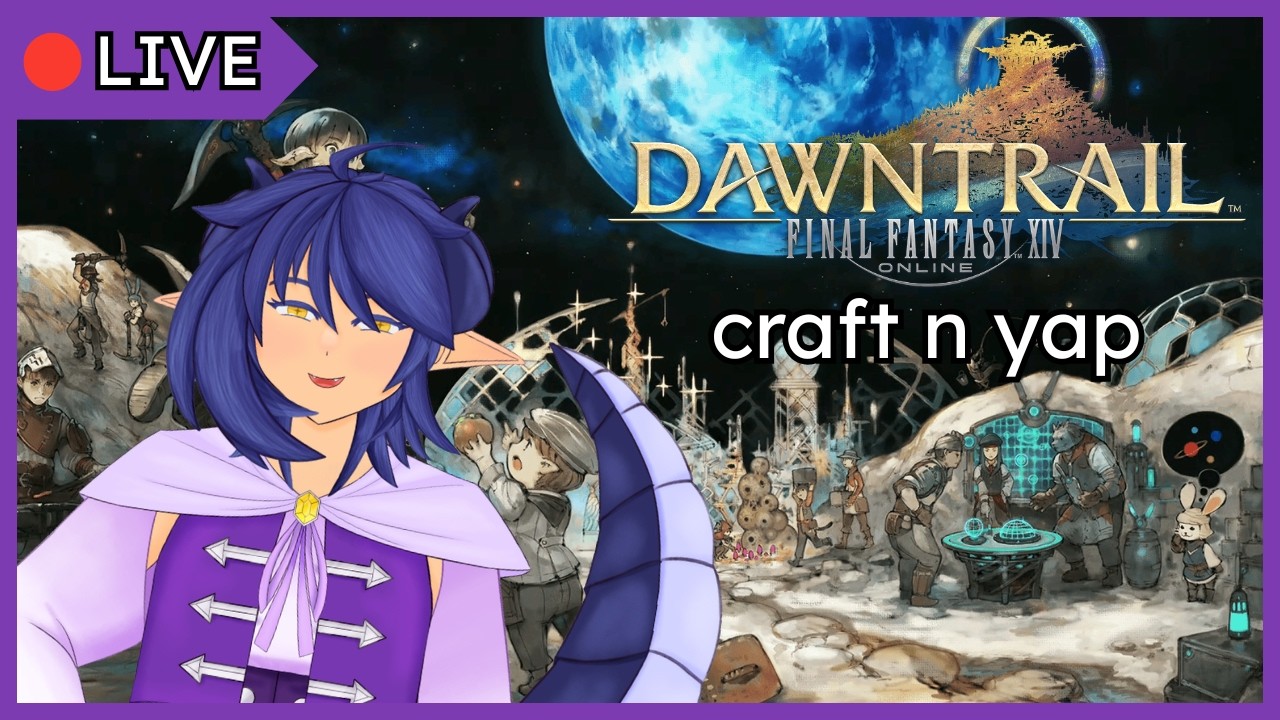 【FFXIV DAWNTRAIL】craftin and yappin in space
