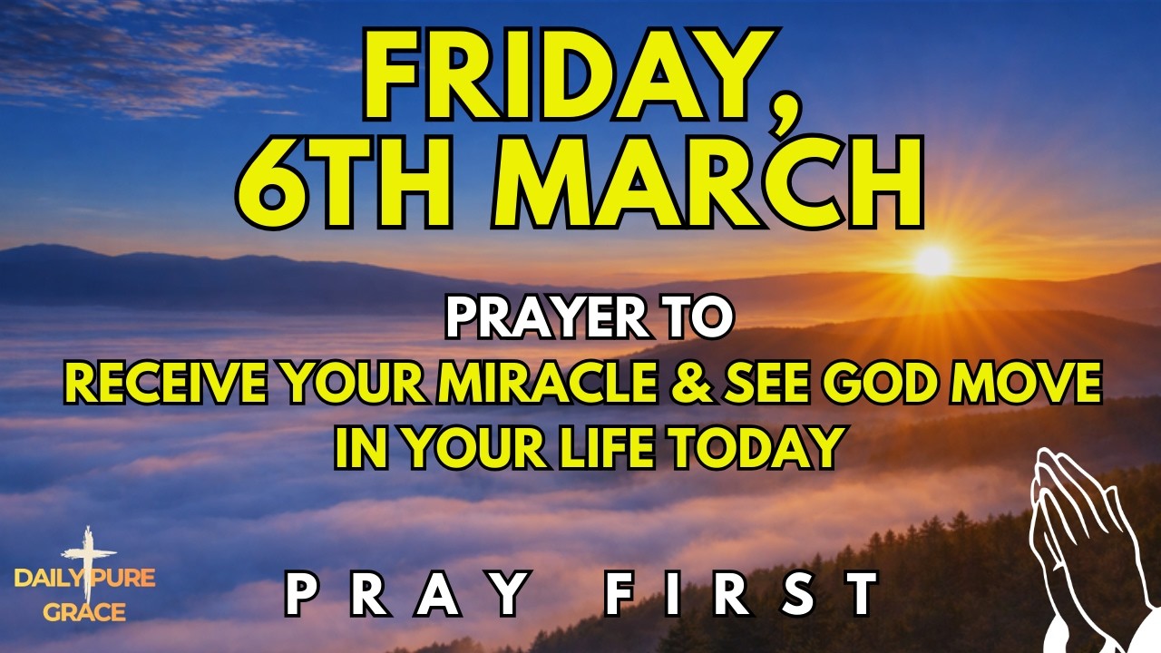 Friday, March 6th | Morning Prayer to Receive Your Miracle and See God Move in Your Life Today
