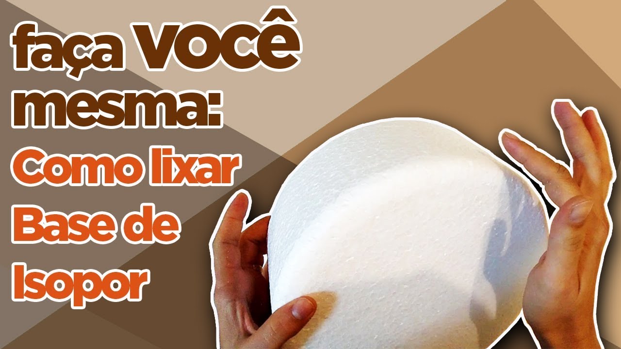 Como Lixar Base de Isopor | Criatividades da Dê
