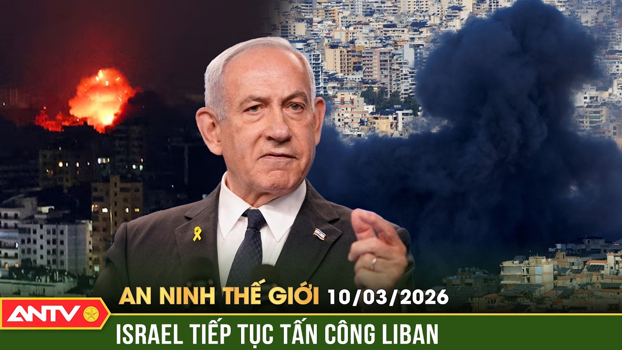An ninh Thế giới ngày 10/3: Giao tranh tiếp diễn ác liệt tại miền Nam Liban | ANTV