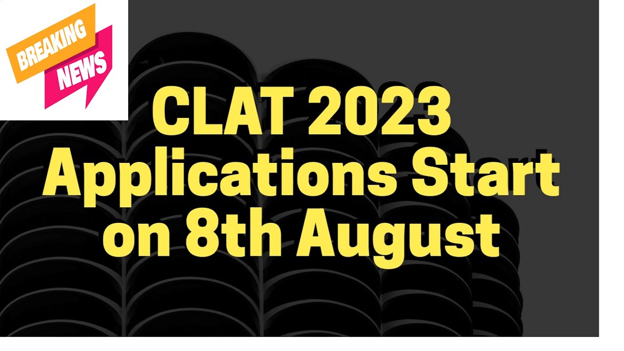 CLAT 2023 Applications start on 8th August 2022 : Breaking News