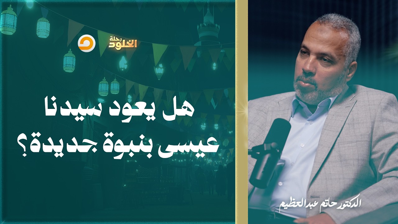 رحلة الخلود | هل سيأتي سيدنا عيسى كنبيٍّ جديدٍ للأمة؟ وماذا سيفعل في الأرض؟ | د. حاتم عبدالعظيم