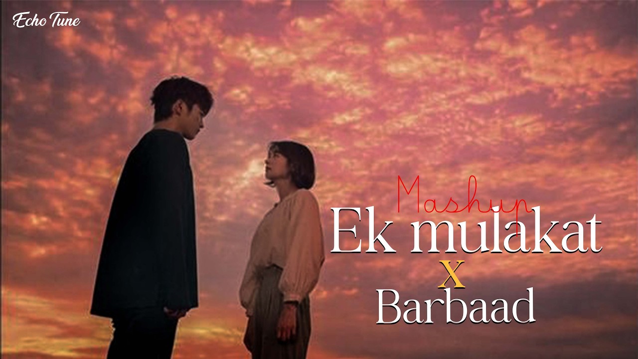 Ek mulakat X Barbaad  ( Hindi Mushup )  Echo Tune