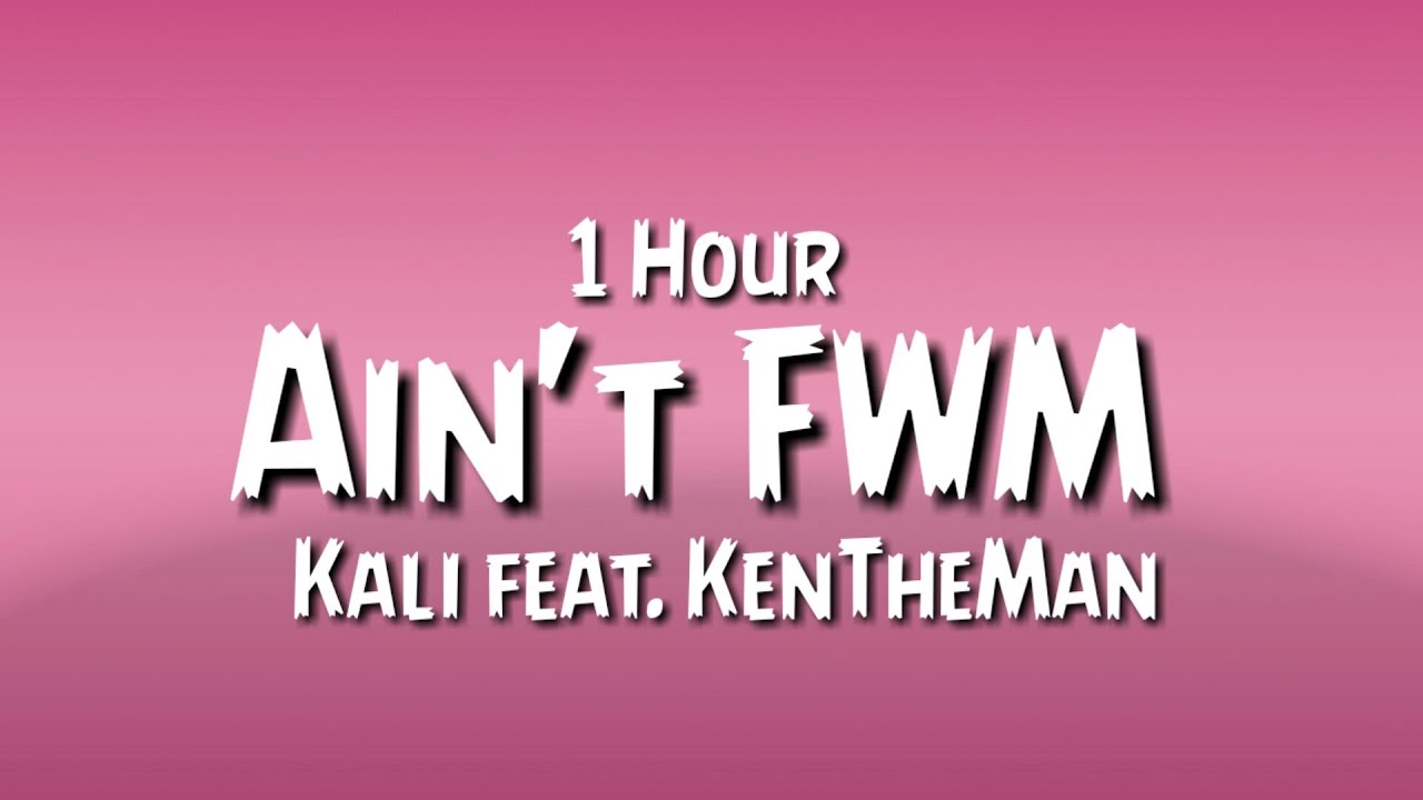 Kali - Ain't FWM {1 Hour} feat. KenTheMan