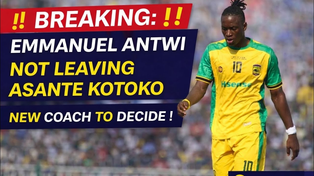 BREAKING: EMMANUEL ANTWI NOT LEAVING ASANTE KOTOKO - NEW DECISION REACHED - DETAILS 