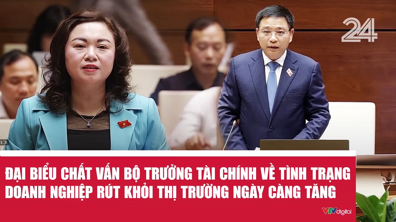Đại biểu chất vấn Bộ trưởng Tài chính về tình trạng doanh nghiệp rút khỏi thị trường ngày càng tăng