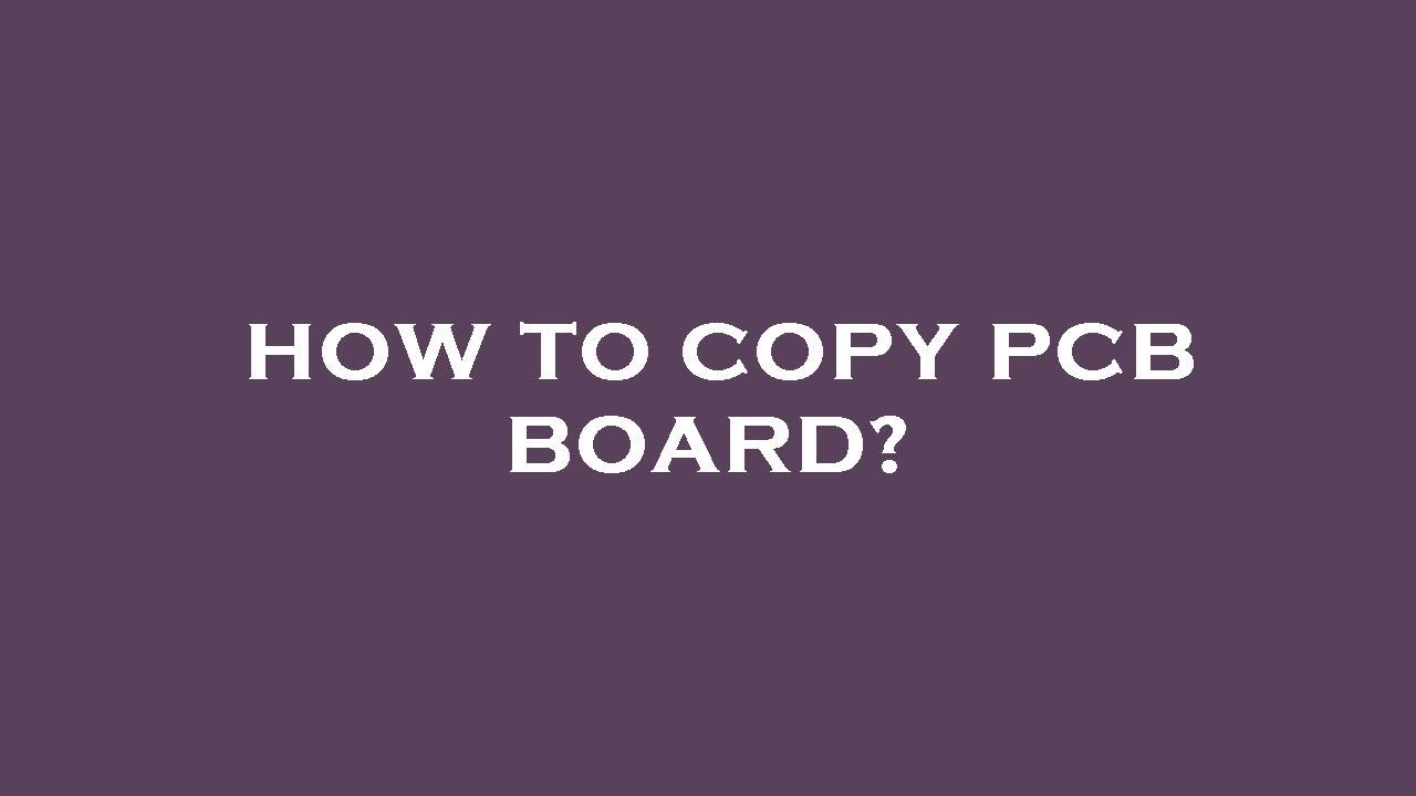 How to copy pcb board?