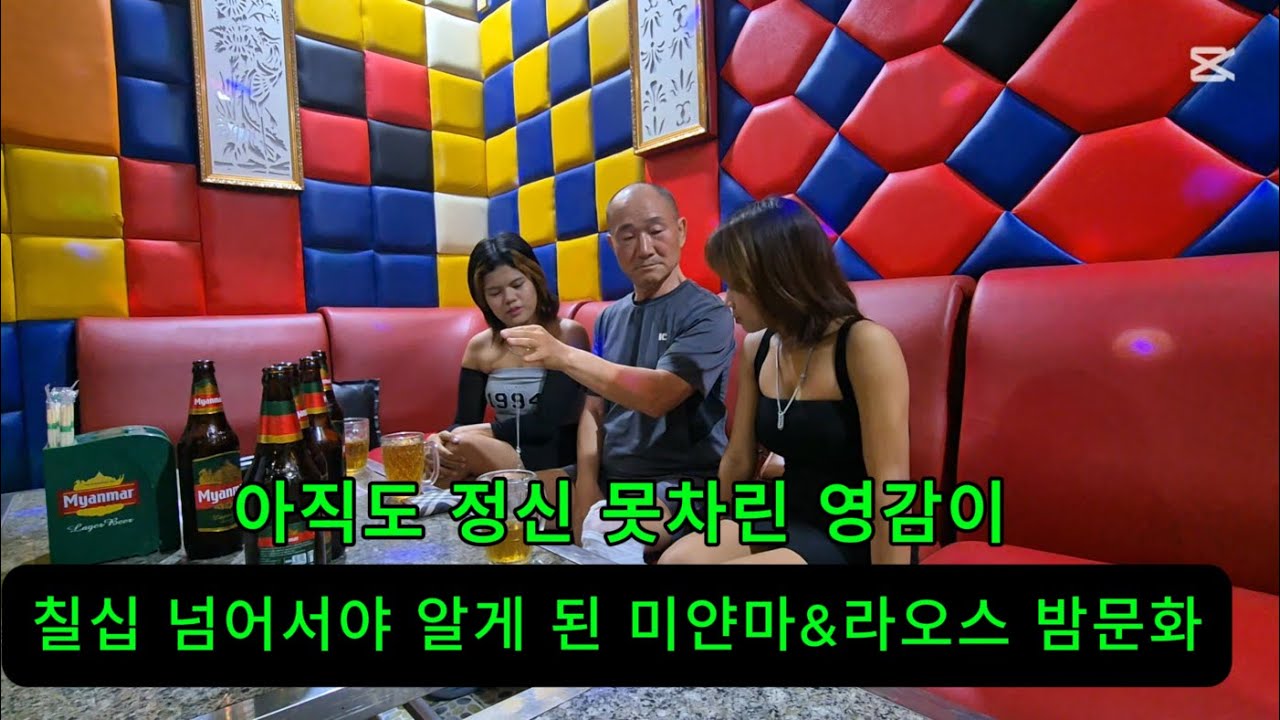 아직 정신 차리지 못한 영감이, 칠십 넘어서야 알게된 미얀마&라오스 밤문화