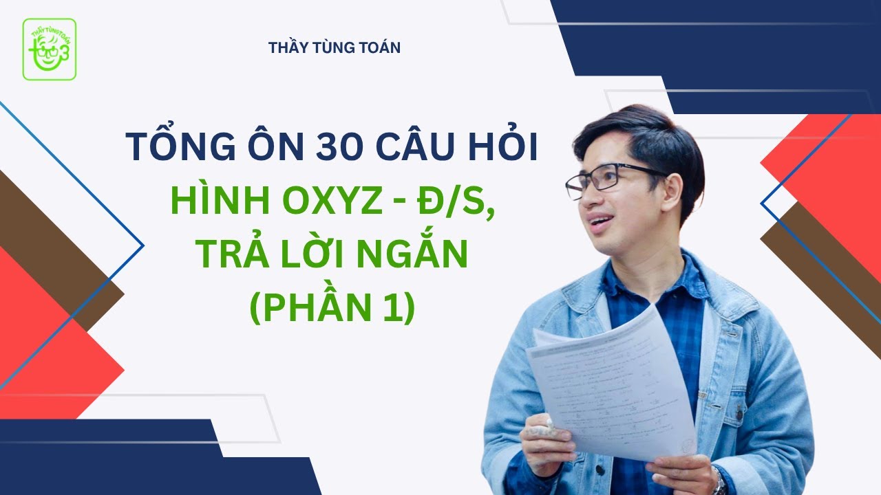 TỔNG ÔN 30 CÂU HÌNH OXYZ ĐÚNG, SAI - TRẢ LỜI NGẮN - PHẦN 1 - 2025 | THẦY TÙNG TOÁN