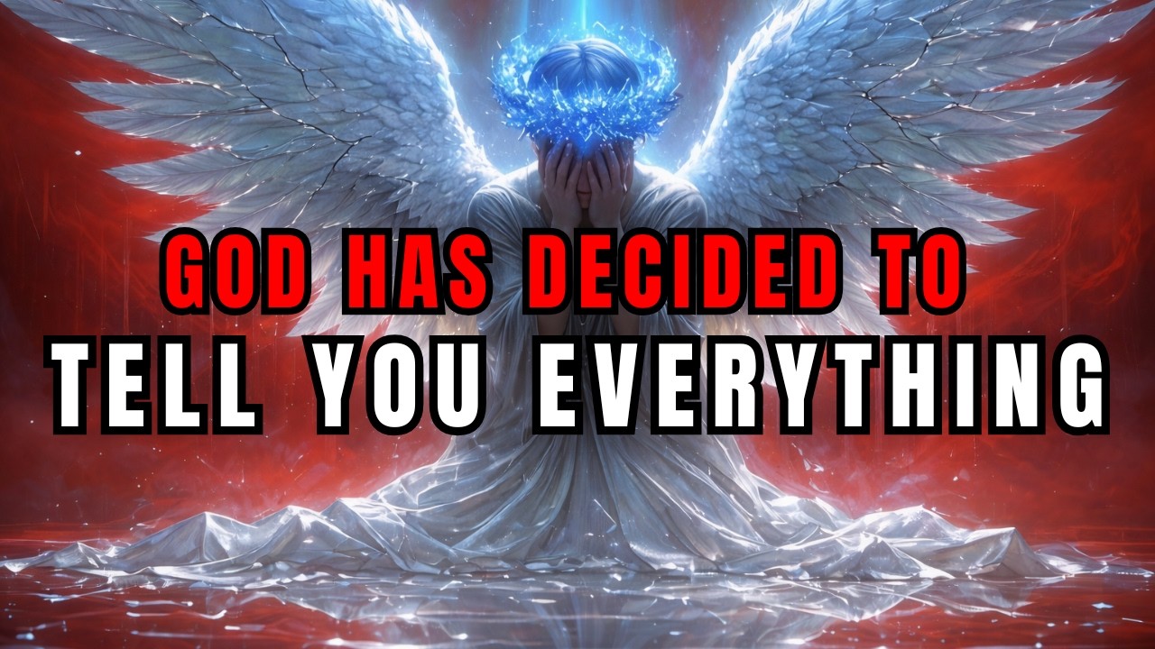 CHOSEN ONES, GOD HAS DECIDED IT’S TIME TO TELL YOU EVERYTHING