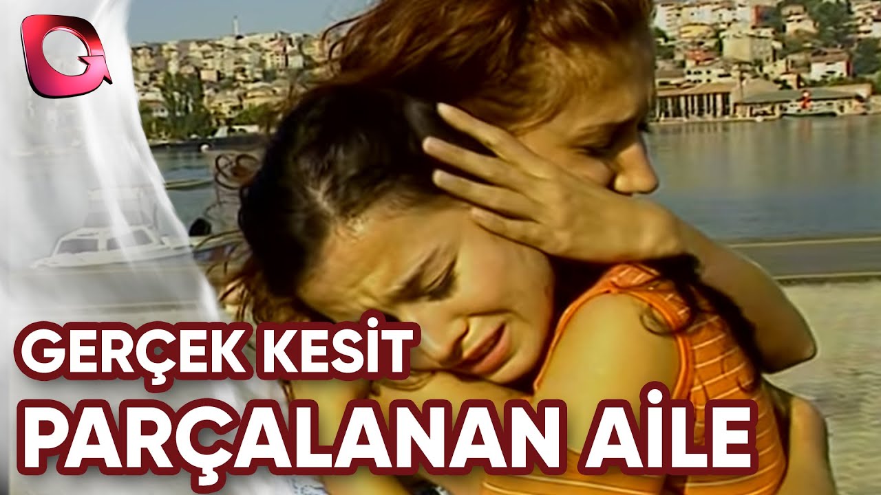 GERÇEK KESİT - PARÇALANAN AİLE