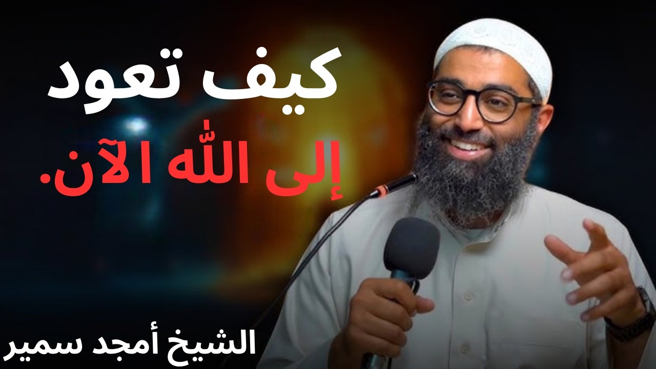 كيف تعود إلى الله الآن... الشيخ أمجد سمير
