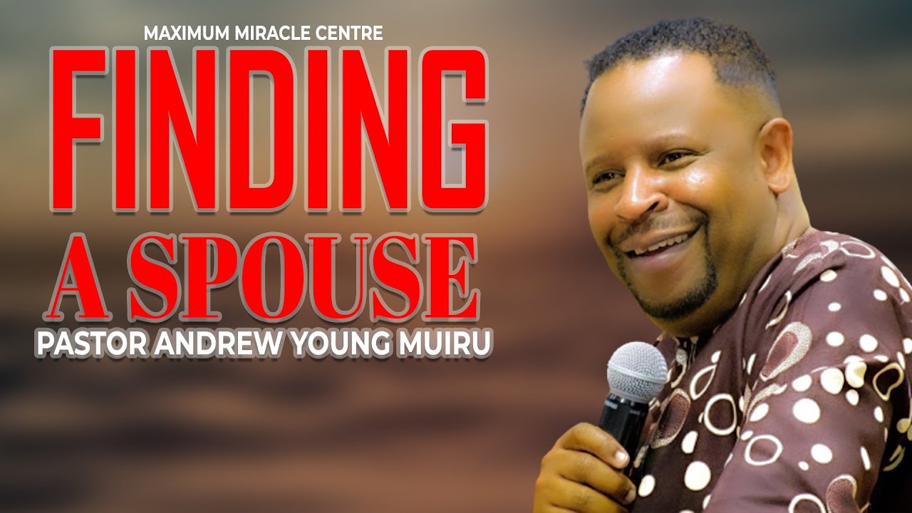 FINDING A SPOUSE - PASTOR ANDREW YOUNG MUIRU