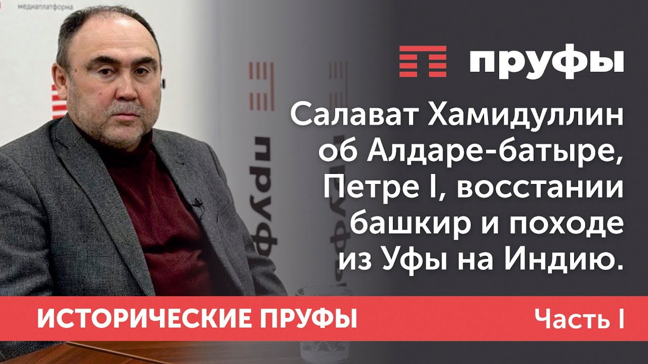 Салават Хамидуллин об Алдаре-батыре, Петре I, восстании башкир и походе из Уфы на Индию. Часть I