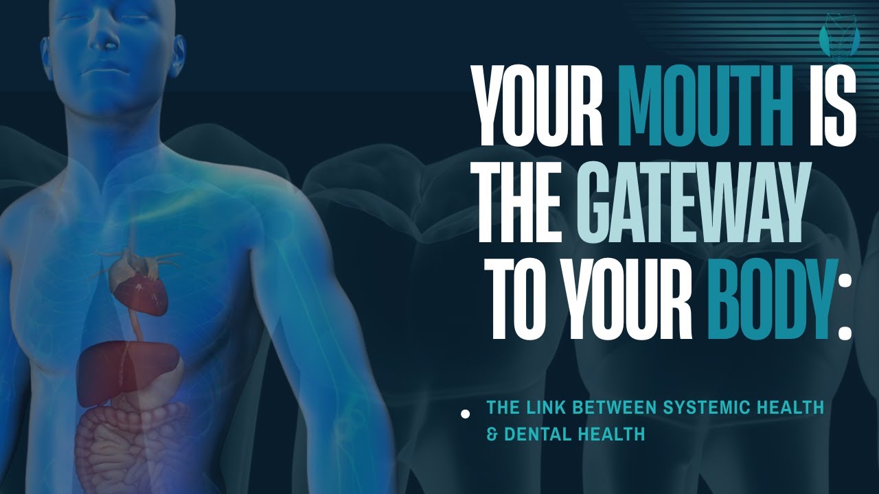 Your Mouth Is the Gateway to Your Body: The Link Between Systemic Health &Dental Health