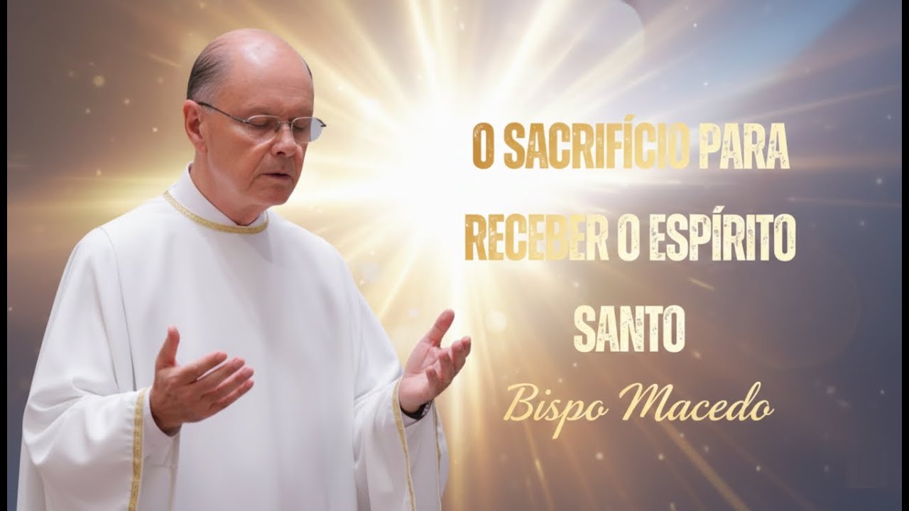 O sacrifício para receber o Espírito Santo | Bispo Macedo 2025
