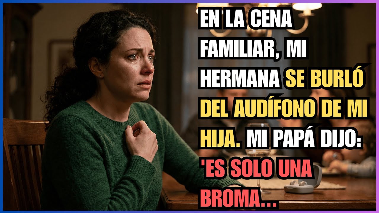 En la Cena Familiar, Mi Hermana Se Burló del Audífono de Mi Hija. Mi Papá Dijo: 'Es Solo una Broma..