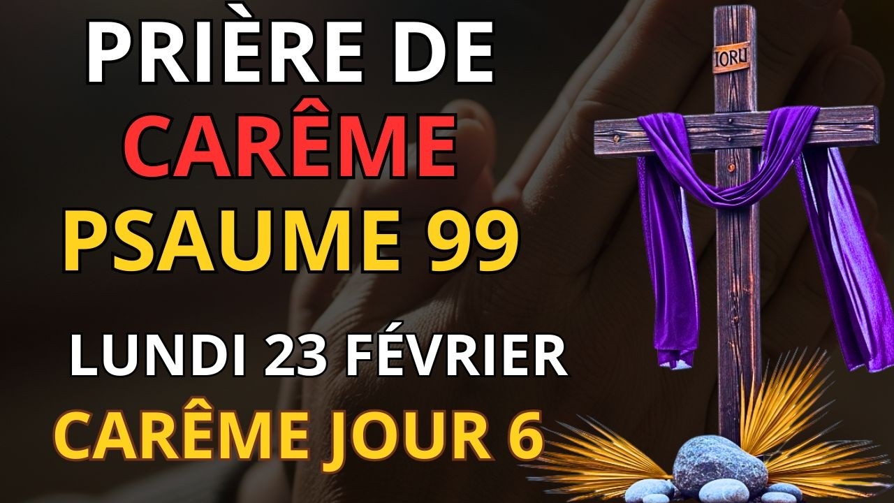 Prière de Carême, lundi 23 février 2025 | PSAUME DU JOUR — PSAUME 99