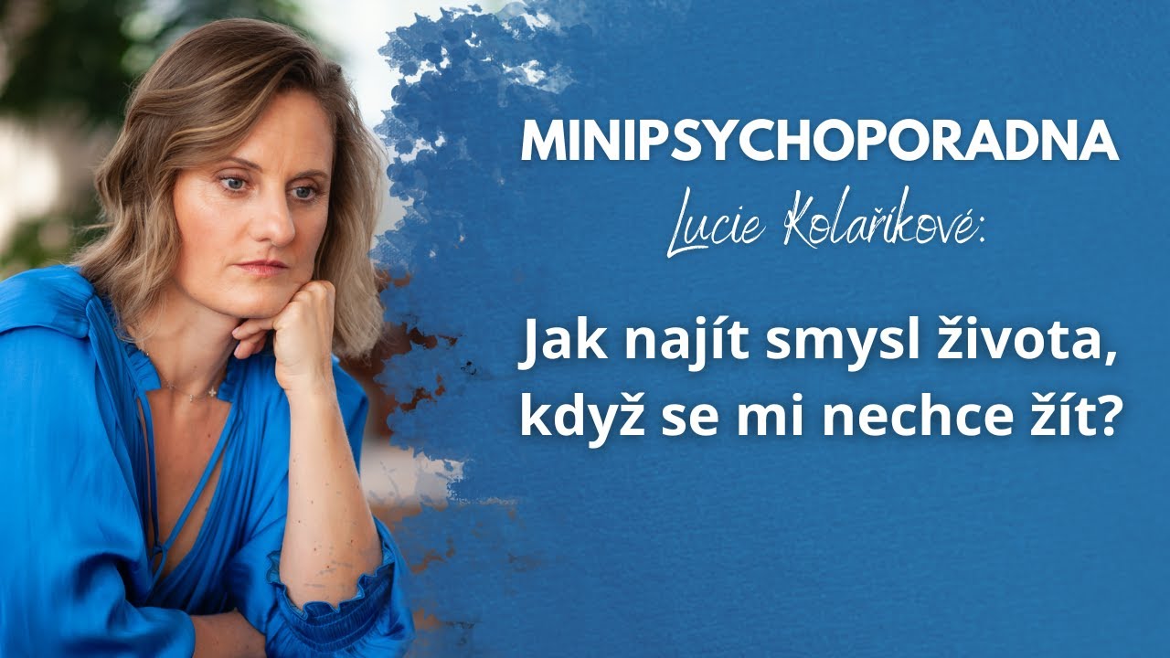Minipsychoporadna Lucie Kolaříkové: Jak najít smysl života, když se mi nechce žít?