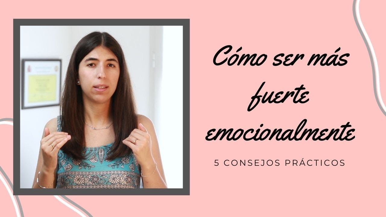 Como ser más fuerte emocionalmente: 5 consejos prácticos
