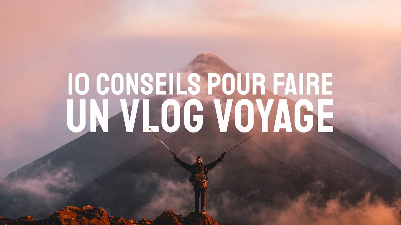 10 CONSEILS POUR FAIRE UN VLOG VOYAGE (POUR SMARTPHONE, GOPRO, REFLEX, ETC)