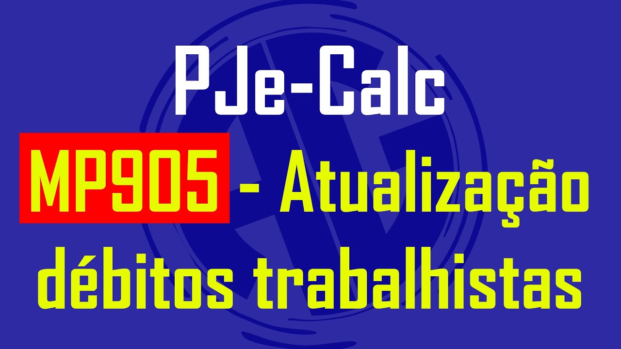 PJE-CALC - MP905 - ATUALIZAÇÃO DE DÉBITOS TRABALHISTAS