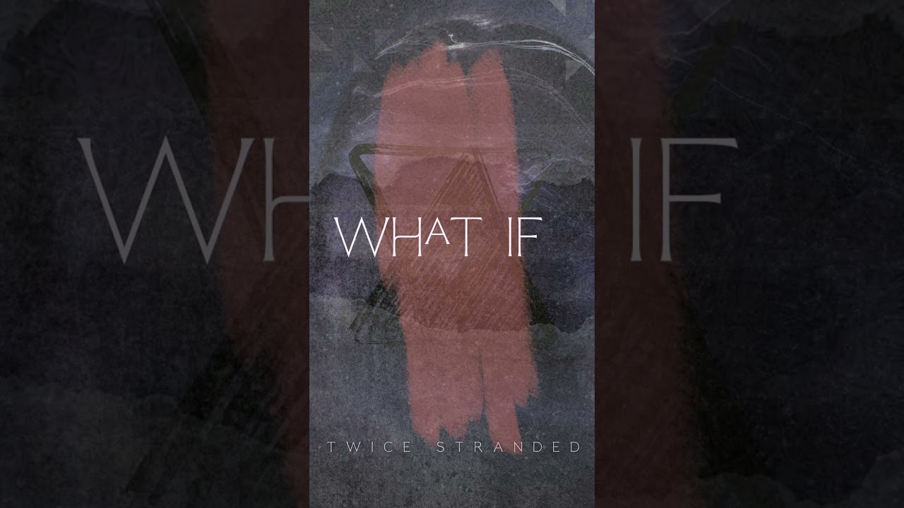 Twice Stranded - What If