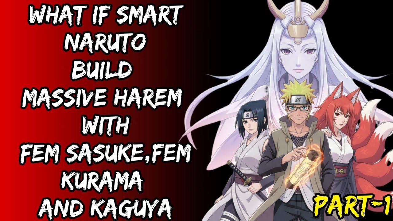 What If Smart Naruto Build Massive Harem With Female Sasuke Fem Kurama And Kaguya Part/1