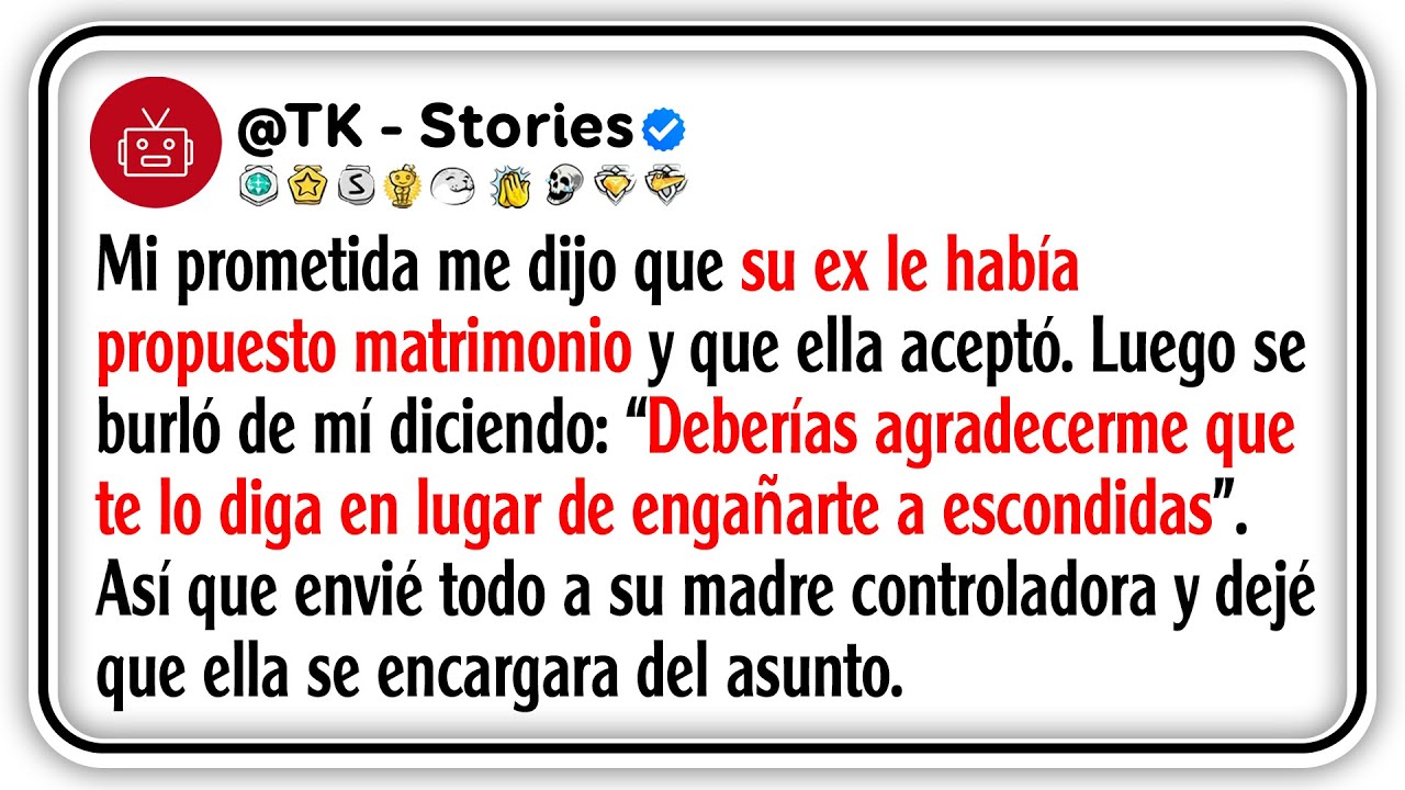 Mi prometida me dijo que su ex le había propuesto matrimonio y que ella aceptó. Luego se burló...